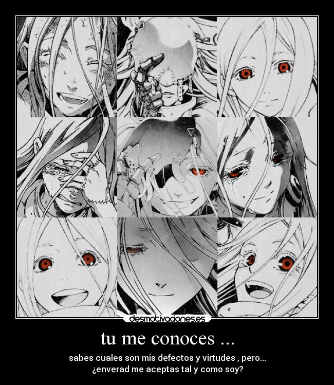 tu me conoces ... - sabes cuales son mis defectos y virtudes , pero...
¿enverad me aceptas tal y como soy?