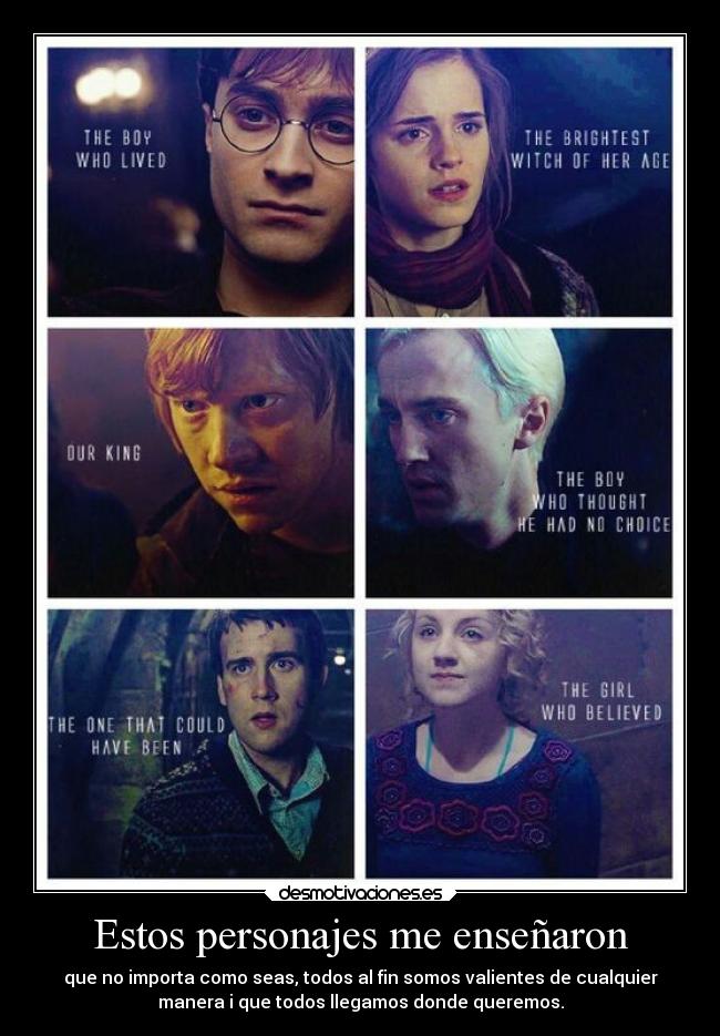 Estos personajes me enseñaron - que no importa como seas, todos al fin somos valientes de cualquier
manera i que todos llegamos donde queremos.