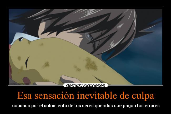 Esa sensación inevitable de culpa - causada por el sufrimiento de tus seres queridos que pagan tus errores