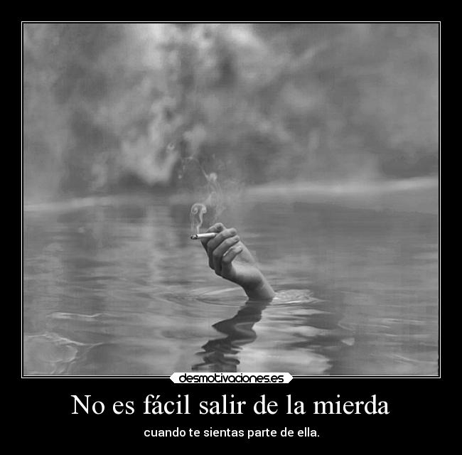 No es fácil salir de la mierda -