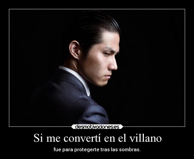 Si me convertí en el villano - fue para protegerte tras las sombras.