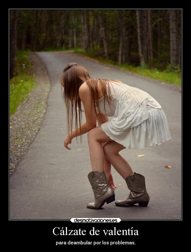 Cálzate de valentía - para deambular por los problemas.