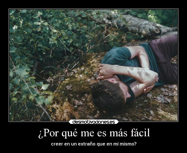 ¿Por qué me es más fácil - creer en un extraño que en mí mismo?