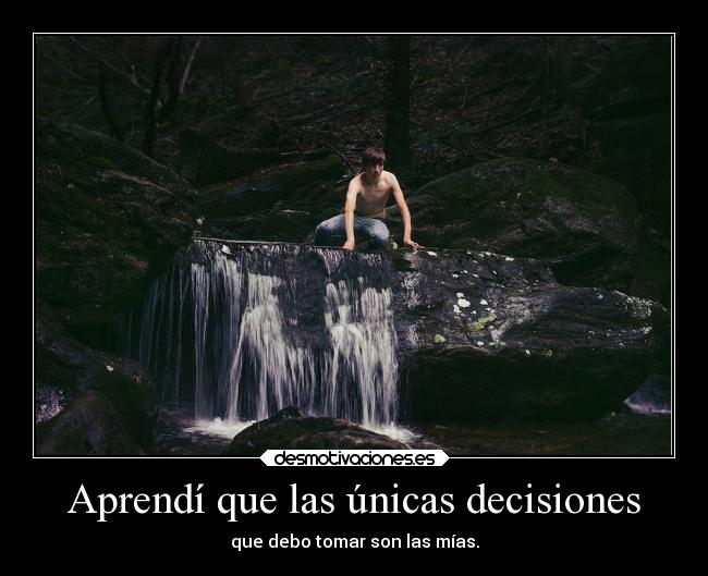 Aprendí que las únicas decisiones - que debo tomar son las mías.
