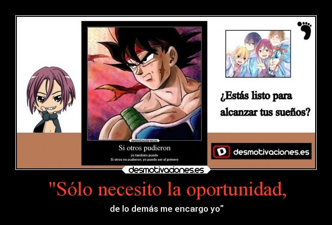 Sólo necesito la oportunidad, - de lo demás me encargo yo