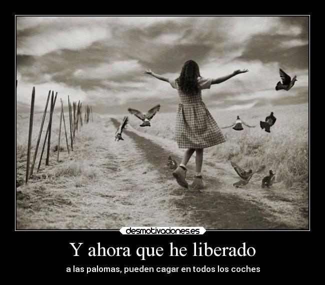 Y ahora que he liberado -
