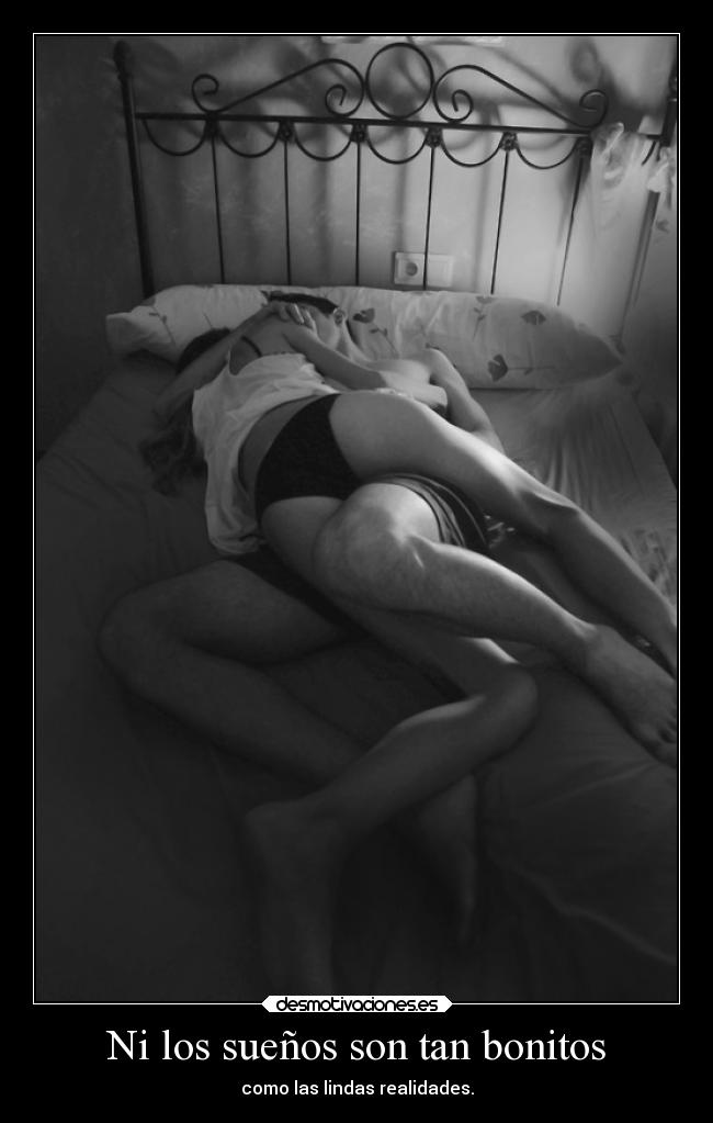 Ni los sueños son tan bonitos - como las lindas realidades.