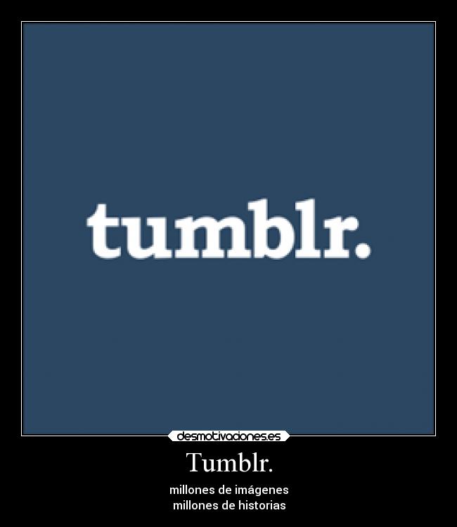 Tumblr. - millones de imágenes
millones de historias