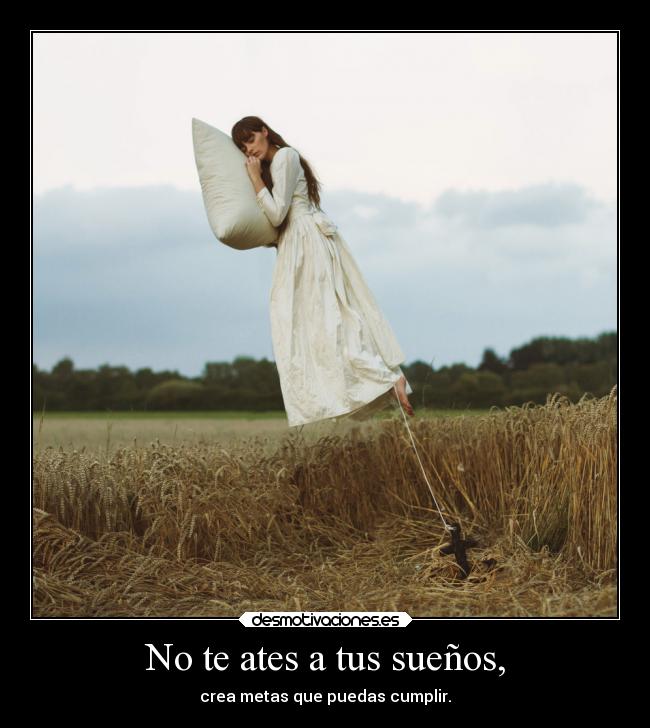 No te ates a tus sueños, - 