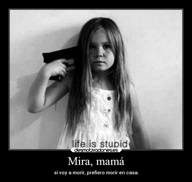 Mira, mamá - si voy a morir, prefiero morir en casa.