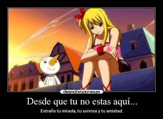 Desde que tu no estas aquí... - Extraño tu mirada, tu sonrisa y tu amistad.