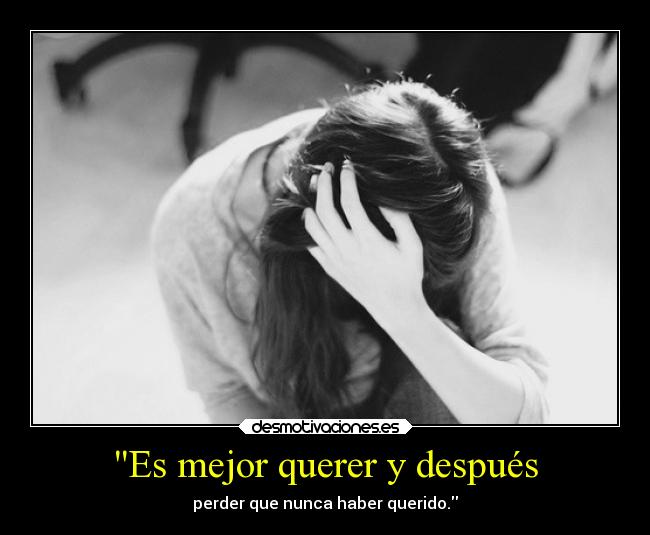 Es mejor querer y después - perder que nunca haber querido.