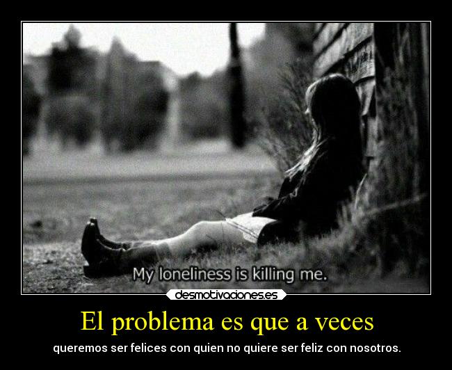 El problema es que a veces -