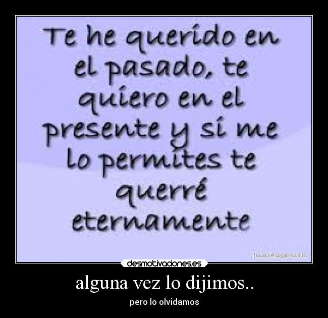 alguna vez lo dijimos.. - pero lo olvidamos