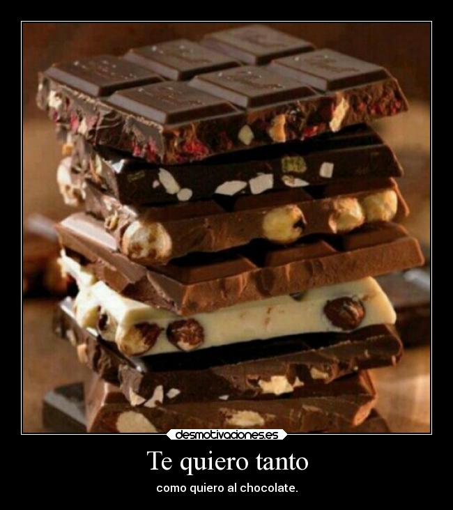 Te quiero tanto - como quiero al chocolate.