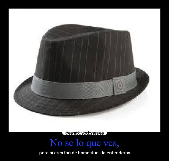 No se lo que ves, - pero si eres fan de homestuck lo entenderas