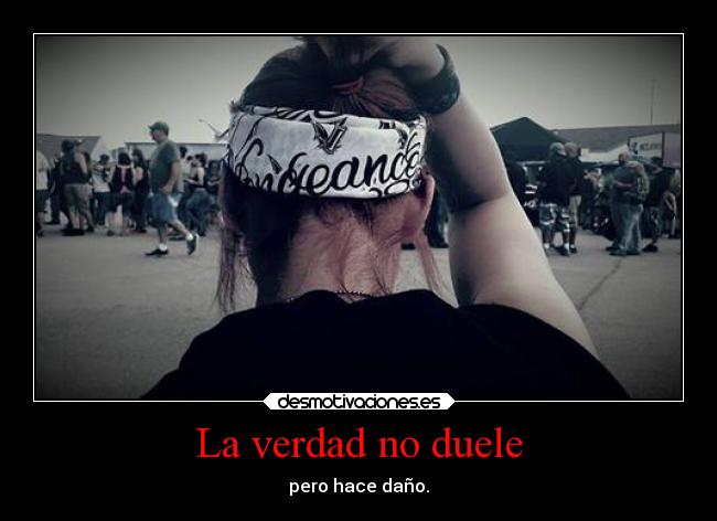 La verdad no duele - pero hace daño.