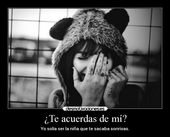 ¿Te acuerdas de mí? - Yo solía ser la niña que te sacaba sonrisas.