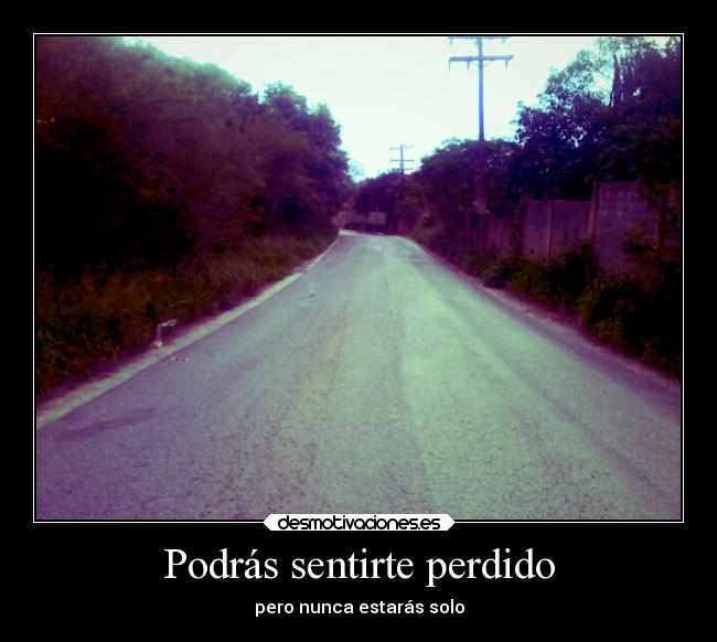 Podrás sentirte perdido - pero nunca estarás solo