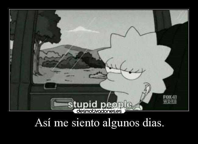 Así me siento algunos dias. -