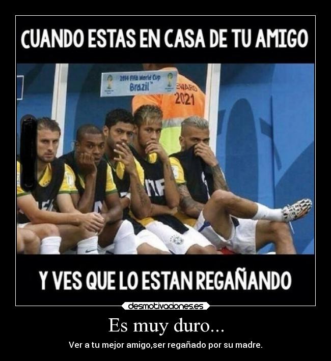 Es muy duro... - 