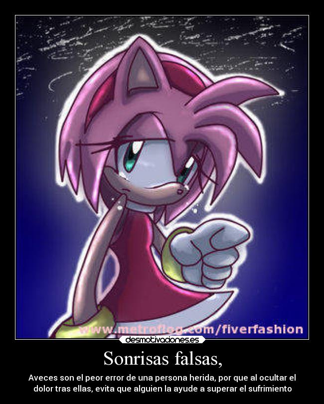 Sonrisas falsas, - Aveces son el peor error de una persona herida, por que al ocultar el
dolor tras ellas, evita que alguien la ayude a superar el sufrimiento