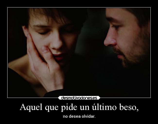 Aquel que pide un último beso, - 