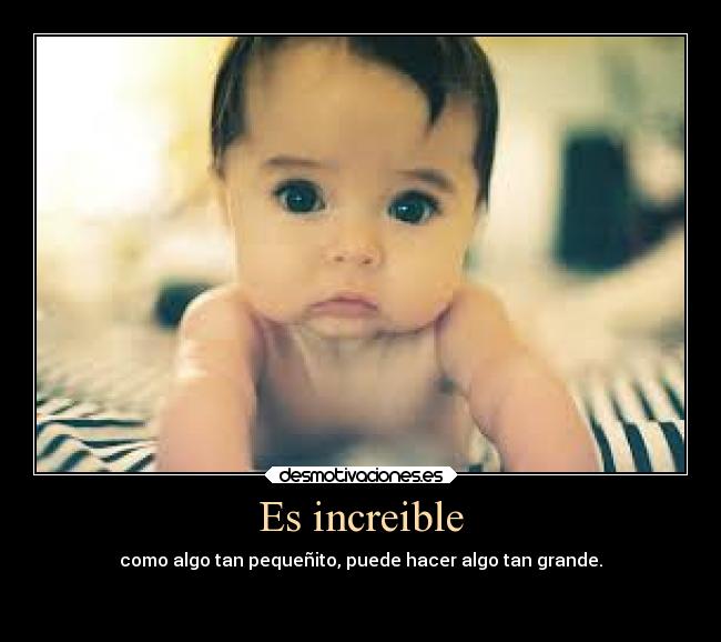 Es increible - como algo tan pequeñito, puede hacer algo tan grande.
♥