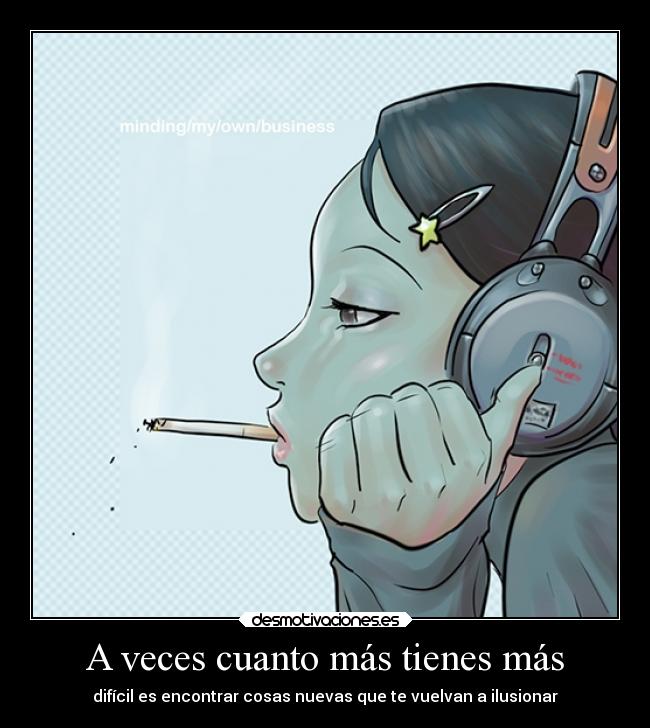 A veces cuanto más tienes más -