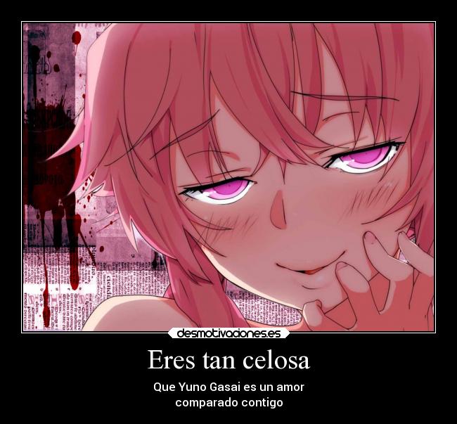 Eres tan celosa - Que Yuno Gasai es un amor
comparado contigo