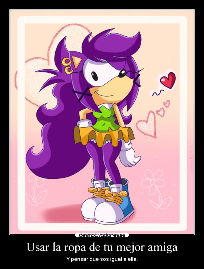 Usar la ropa de tu mejor amiga - Y pensar que sos igual a ella.