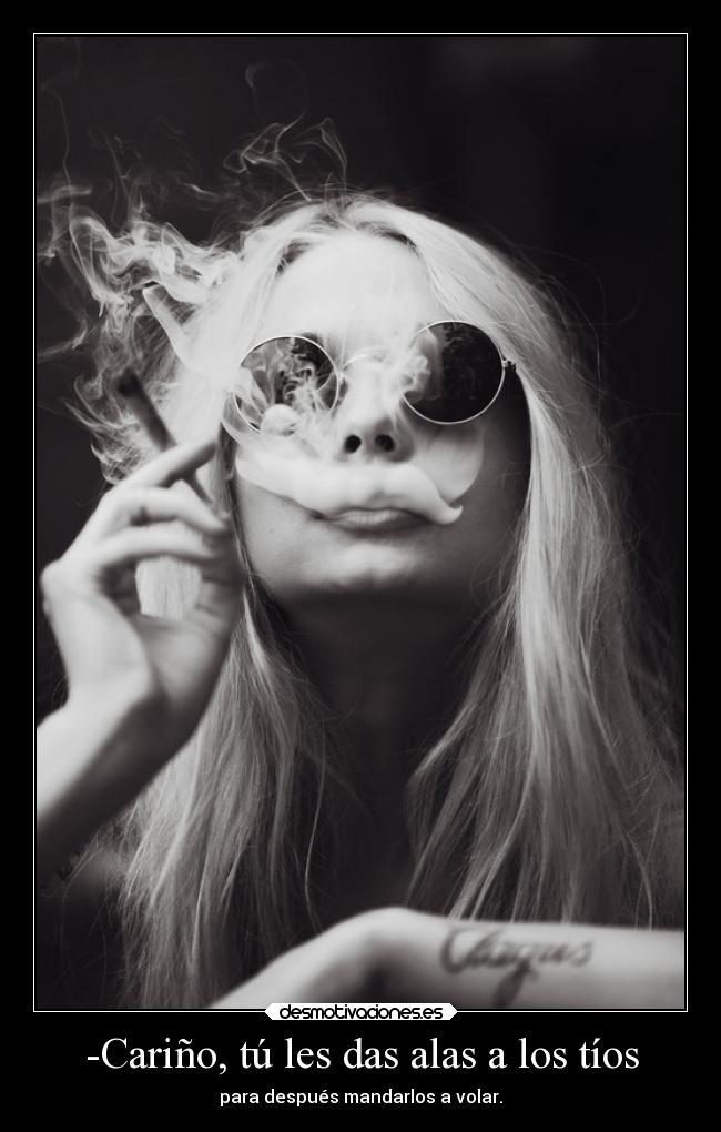 -Cariño, tú les das alas a los tíos -
