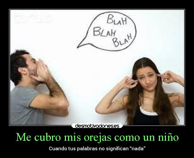 Me cubro mis orejas como un niño - Cuando tus palabras no significan “nada”