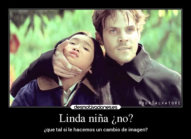 Linda niña ¿no? - ¿que tal si le hacemos un cambio de imagen?