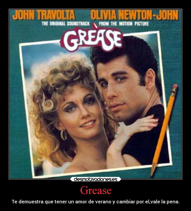 Grease - Te demuestra que tener un amor de verano y cambiar por el,vale la pena.