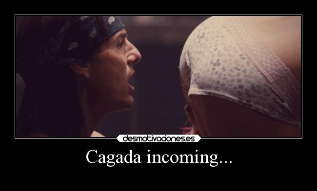 Cagada incoming... -