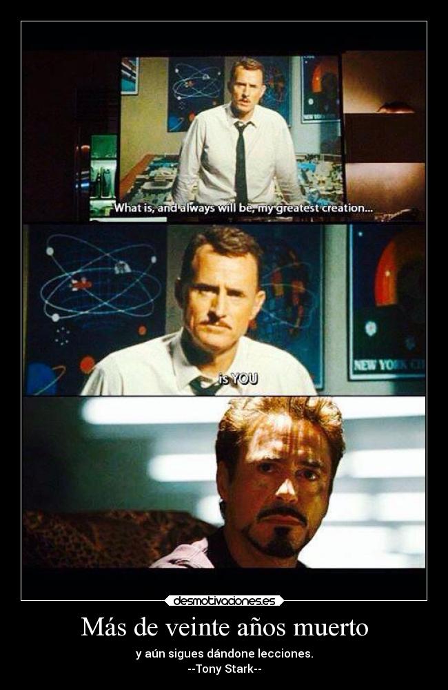 Más de veinte años muerto - y aún sigues dándone lecciones.
--Tony Stark--