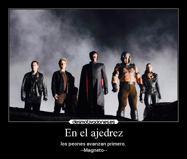 En el ajedrez - los peones avanzan primero.
--Magneto--