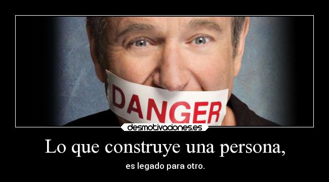 Lo que construye una persona, - es legado para otro.