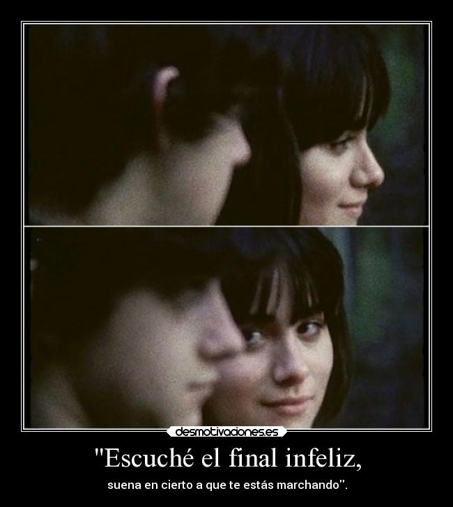 Escuché el final infeliz, -