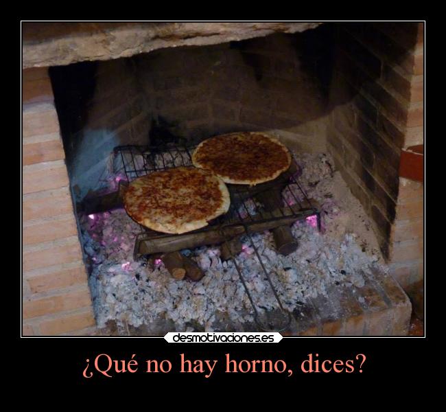 ¿Qué no hay horno, dices? -