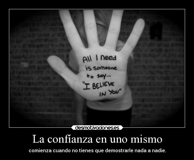 La confíanza en uno mismo - comienza cuando no tienes que demostrarle nada a nadie.