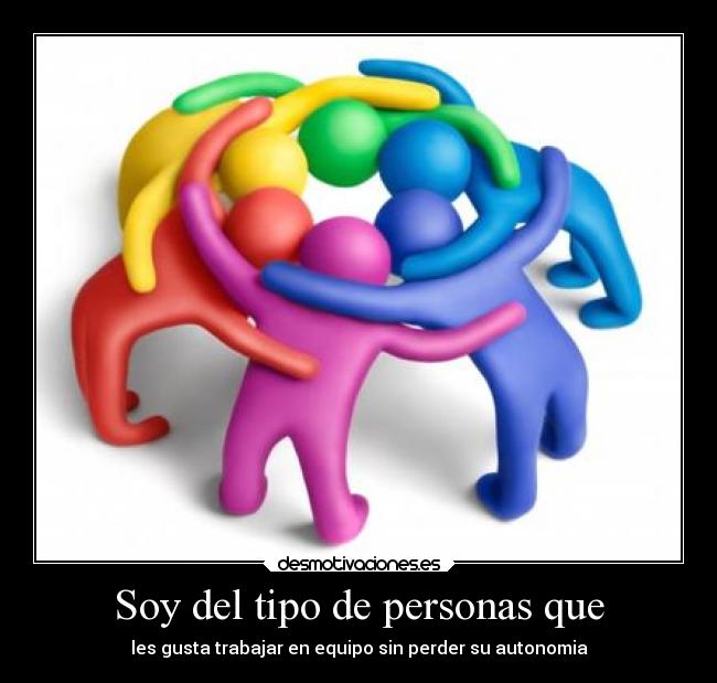 Soy del tipo de personas que - les gusta trabajar en equipo sin perder su autonomia