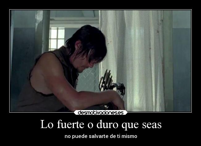Lo fuerte o duro que seas - no puede salvarte de ti mismo