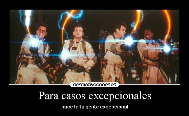 Para casos excepcionales - hace falta gente excepcional