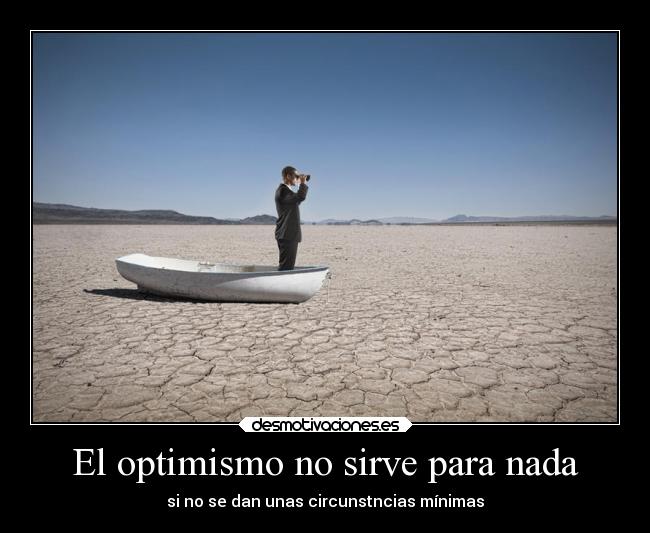 El optimismo no sirve para nada - si no se dan unas circunstncias mínimas