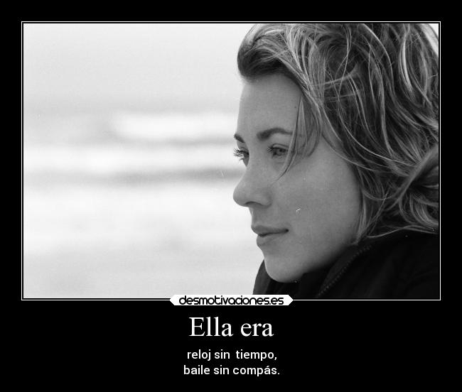 Ella era - reloj sin  tiempo,
baile sin compás.