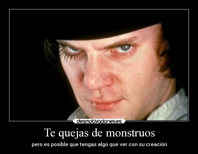 Te quejas de monstruos - pero es posible que tengas algo que ver con su creación