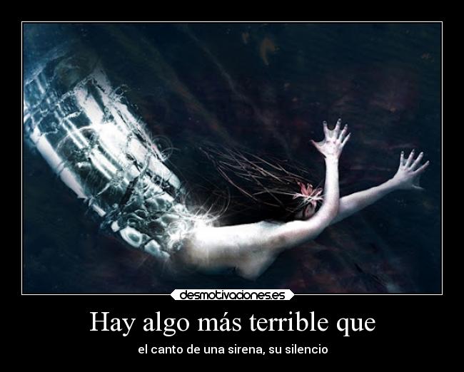 Hay algo más terrible que - el canto de una sirena, su silencio