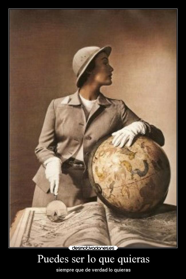 Puedes ser lo que quieras - siempre que de verdad lo quieras
